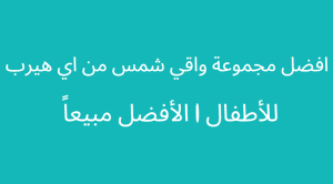 افضل واقي شمس للاطفال من اي هرب لحماية طفلك مش الشمس