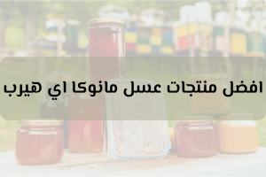 افضل منتجات عسل مانوكا اي هيرب للبشره والشعر
