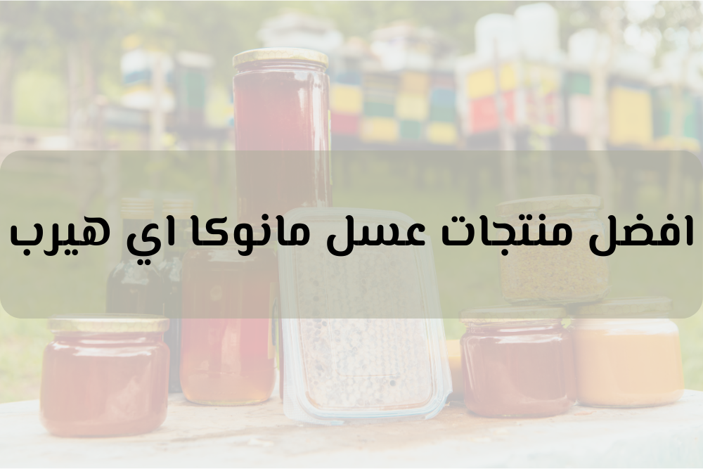 افضل منتجات عسل مانوكا اي هيرب للبشره والشعر