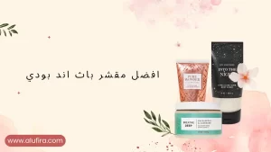 افضل 6 مقشر باث اند بودي بالمزيا وطرق الاستخدام